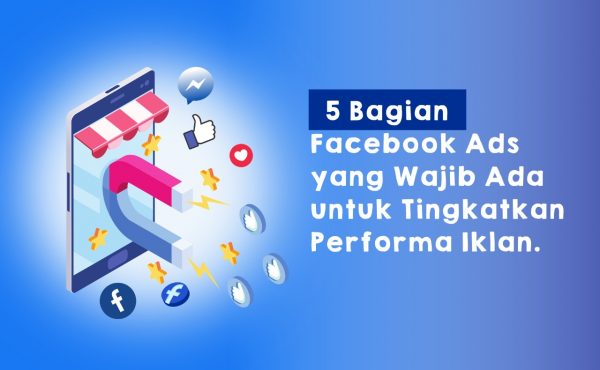 Berikut 5 Bagian Facebook Ads yang Wajib Ada untuk Meningkatkan Performa Iklan.